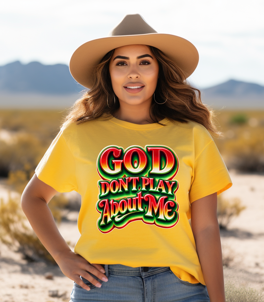 God don't play about me